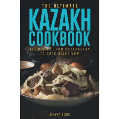 Abbildung von The Ultimate Kazakh Cookbook: 111 Dishes From Kazakhstan To Cook Right Now (World Cuisines, Band 48)