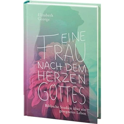 Abbildung von Eine Frau nach dem Herzen Gottes: Biblische Studien über ein gesegnetes Leben