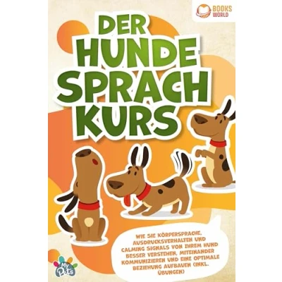 Abbildung von Der Hunde Sprachkurs: Wie Sie Körpersprache, Ausdrucksverhalten und Calming Signals von Ihrem Hund besser verstehen, miteinander kommunizieren eine optimale Beziehung aufbauen (inkl. Übungen)