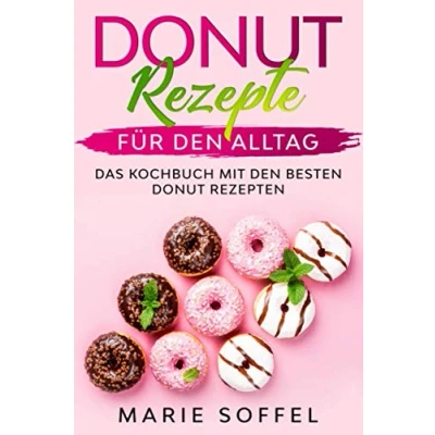 Abbildung von Donut Rezepte für den Alltag: Das Kochbuch mit besten Rezepten