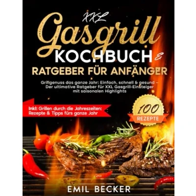 Abbildung von XXL Gasgrill Kochbuch &amp; Ratgeber für Anfänger: Grillgenuss das ganze Jahr: Einfach, schnell gesund Der ultimative Einsteiger mit saisonalen Highlights