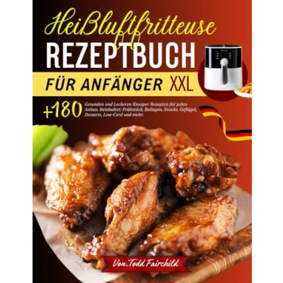 Abbildung von Heißluftfritteuse Rezeptbuch für Anfänger XXL: +180 gesunden und leckeren Knusper Rezepten jeden Anlass. Beinhaltet: Frühstück, Beilagen, Snacks, Geflügel, Desserts, Low Card mehr.