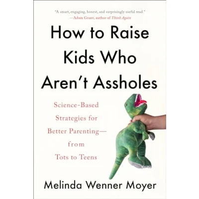 Abbildung von How to Raise Kids Who Aren&#039;t Assholes: Science Based Strategies for Better Parenting from Tots Teens