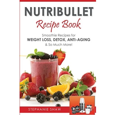 Abbildung von Nutribullet Recipe Book: Smoothie Recipes for Weight Loss, Detox, Anti Aging &amp; So Much More!