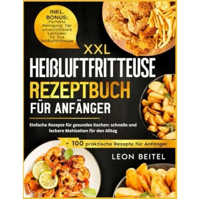 Abbildung von Heißluftfritteuse Rezeptbuch für Anfänger: Einfache Rezepte gesundes Kochen: schnelle und leckere Mahlzeiten den Alltag