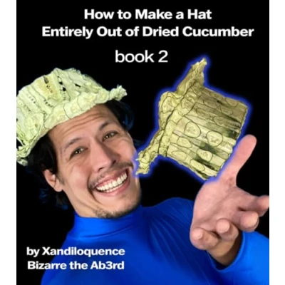 Abbildung von How to Make A Hat Entirely Out of Dried Cucumber: Book Two: By Xandiloquence Bizarre the Ab3rd