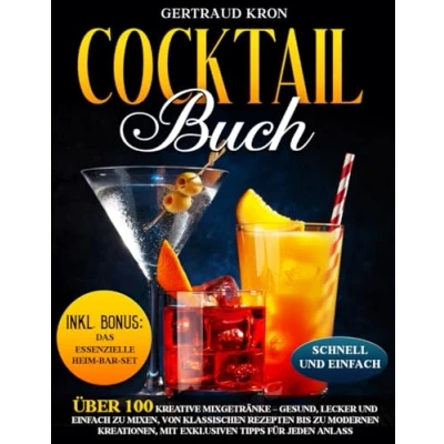 Abbildung von Cocktail Buch: Über 100 kreative Mixgetränke Gesund, lecker und einfach zu mixen, von klassischen Rezepten bis modernen Kreationen, mit exklusiven Tipps für jeden Anlass.