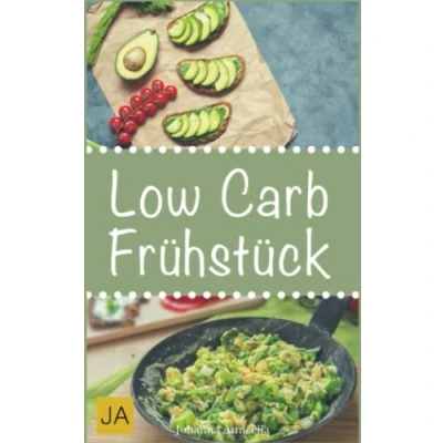 Abbildung von Low Carb Frühstück: 30 leckere, schnelle und einfache Rezepte die Ihnen dabei helfen nervenden Kilos loszuwerden!: Mit kohlenhydratfreien Rezepten schnell einfach abnehmen!