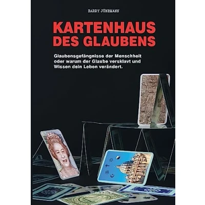 Abbildung von Kartenhaus des Glaubens: Glaubensgefängnisse der Menschheit oder warum Glaube versklavt und Wissen dein Leben verändert
