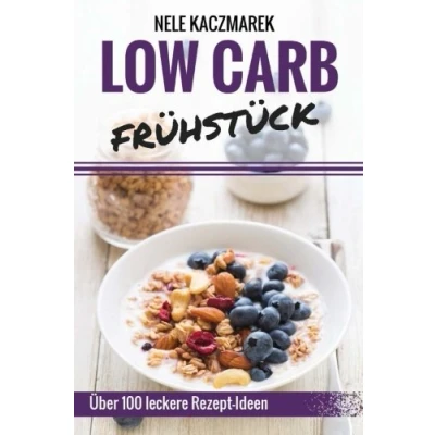 Abbildung von Low Carb Frühstück: Über 100 leckere Rezepte für ein gesundes Frühstück Abnehmen, Energie tanken &amp; gesund Leben (Low Carb, Frühstück, Rezepte, Abnehmen mit Carb)