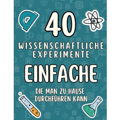 Abbildung von 40 einfache wissenschaftliche Experimente, die man zu Hause durchführen kann: Schnelle und Experimente Für kleine Wissenschaftler