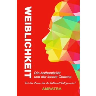 Abbildung von Weiblichkeit: Die Authentizität und der Innere Charme (Duality in the Universe)