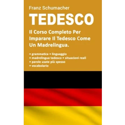 Abbildung von Tedesco: Il Corso Completo Per Imparare Tedesco Come Un Madrelingua. Grammatica + Situazioni Reali Con Linguaggio Madrelingua Vocabolario