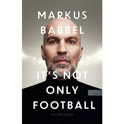 Abbildung von Markus Babbel It&#039;s not only Football: Die Autobiografie des ehemaligen FC Bayern Stars und Fußball Europameisters