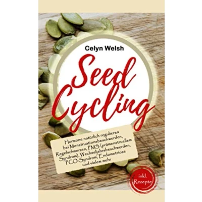 Abbildung von Seed Cycling: Hormone natürlich regulieren bei Menstruationsbeschwerden, Regelschmerzen, PMS (prämenstruellem Syndrom), Wechseljahrsbeschwerden, PCO Syndrom, Endometriose und vielem mehr