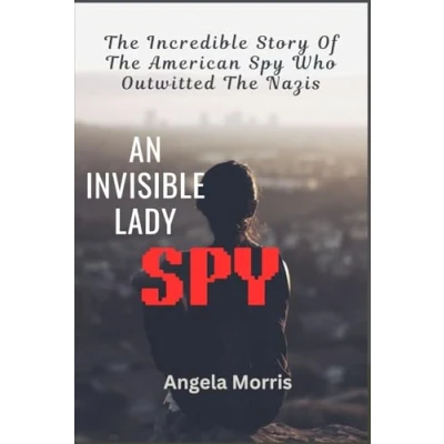 Abbildung von AN INVISIBLE LADY SPY: The Incredible Story Of American Spy Who Outwitted Nazis