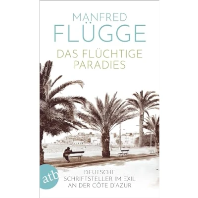 Abbildung von Das flüchtige Paradies: Deutsche Schriftsteller im Exil an der Côte d‘Azur