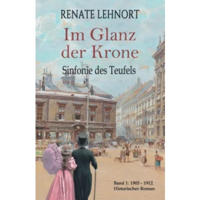 Abbildung von Sinfonie des Teufels Im Glanz der Krone: Band 1: 1905 1912 Historischer Roman