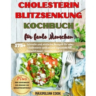 Abbildung von Cholesterin BLITZSENKUNG KOCHBUCH für faule Menschen: 175 Schnelle und einfache Rezepte alle: senken mit Optionen Fleischfresser, Vegetarier Veganer