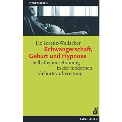 Abbildung von Schwangerschaft, Geburt und Hypnose: Hypnoaktive Geburtsvorbereitung: Selbsthypnosetraining in der modernen Geburtsvorbereitung (Hypnose Hypnotherapie)
