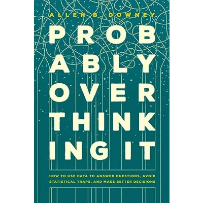 Abbildung von Probably Overthinking It: How to Use Data Answer Questions, Avoid Statistical Traps, and Make Better Decisions