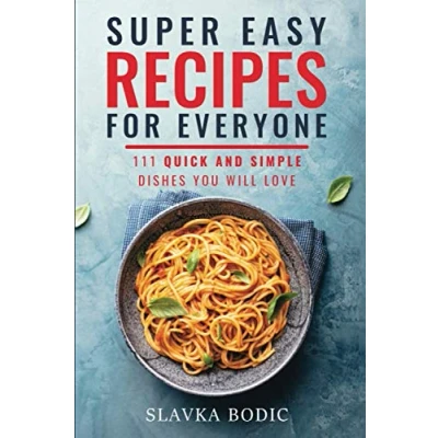 Abbildung von Super Easy Recipes For Everyone: 111 Quick and Simple Dishes You Will Love (Quick Cooking, Band 1)
