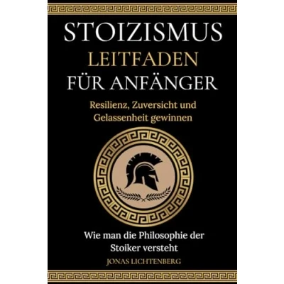 Abbildung von STOIZISMUS LEITFADEN FÜR ANFÄNGER: Resilienz, Zuversicht und Gelassenheit gewinnen Wie man die Philosophie der Stoiker versteht
