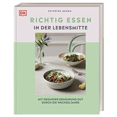 Abbildung von Richtig essen in der Lebensmitte: Mit gesunder Ernährung gut durch die Wechseljahre. über 80 köstlichen Rezepten