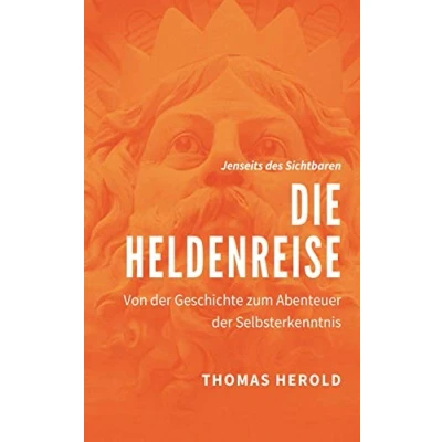Abbildung von Die Heldenreise: Von der Geschichte zum Abenteuer Selbsterkenntnis (Jenseits des Sichtbaren, Band 4)