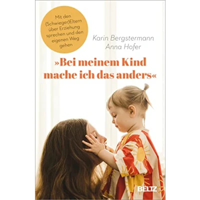 Abbildung von »Bei meinem Kind mache ich das anders«: Mit den (Schwieger )Eltern über Erziehung sprechen und eigenen Weg gehen