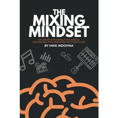 Abbildung von The Mixing Mindset: Step By Formula For Creating Professional Rock Mixes From Your Home Studio (The Pro Music Production Formula, Band 2)