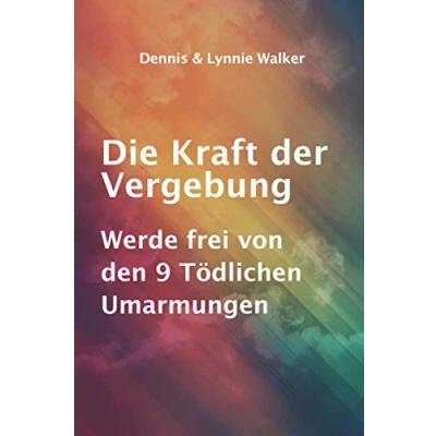 Abbildung von Die Kraft der Vergebung: Werde frei von den 9 Tödlichen Umarmungen