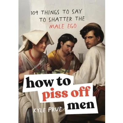 Abbildung von How to Piss Off Men: 109 Things Say Shatter the Male Ego