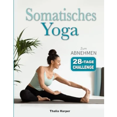Abbildung von Somatisches Yoga: Übungen mit geringer Belastung zur Reduktion von Bauchfett und Stress in nur 10 Minuten täglich 28 Tage Plan für Anfänger