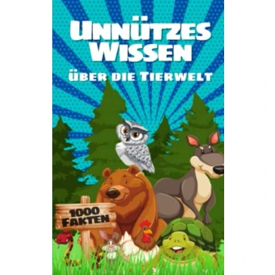 Abbildung von Unnützes Wissen über die Tierwelt: 1000 kuriose Fakten und verblüffende Erkenntnisse unsere Tiere Kompaktes Allgemeinwissen für Kinder, Teenager Erwachsene