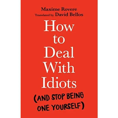 Abbildung von How to Deal With Idiots: (and stop being one yourself)