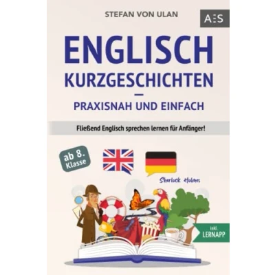 Abbildung von Englisch Kurzgeschichten praxisnah und einfach: Fließend sprechen lernen für Anfänger! (11 spannende Geschichten inkl. Sherlock Holmes zweisprachig mit Audios, Vokabeln &amp; Übungen)