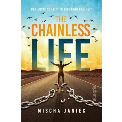 Abbildung von The Chainless Life: der erste Schritt in Richtung Freiheit Ein Wegweiser zu einem selbstbestimmten, frei von jeglichen Limits und Vorurteilen Gesellschaft gelebten Leben