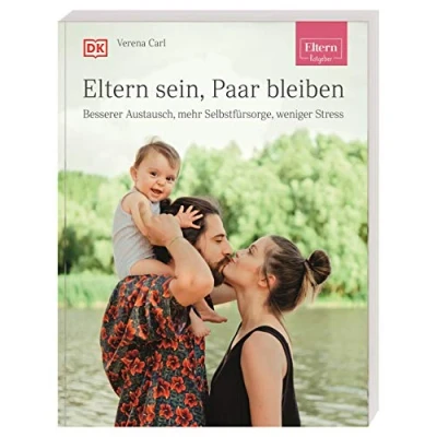 Abbildung von Eltern Ratgeber. sein, Paar bleiben: Besserer Austausch, mehr Selbstfürsorge, weniger Stress