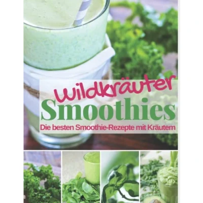 Abbildung von Wildkräuter Smoothies: Die besten Smoothie Rezepte mit Kräutern