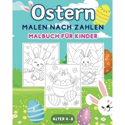 Abbildung von Ostern Malen nach Zahlen: Frühlingszauber und Osterfreude Kreatives Malabenteuer für Kinder von 4 8 Jahren ein farbenfrohes Geschenk zu