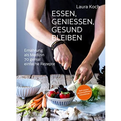 Abbildung von Essen, geniessen, gesund bleiben: Ernährung als Medizin 70 genial einfache Rezepte. nach neusten wissenschaftlichen Erkenntnissen.