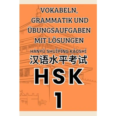 Abbildung von HSK 1 Vokabeln, Grammatik und Übungsaufgaben mit Lösungen (Die Logik chinesischer Schriftzeichen. Mnemonische Methode zum Erlernen der chinesischen Schrift, Band 11)
