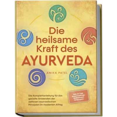 Abbildung von Die heilsame Kraft des Ayurveda: Komplettanleitung für das gezielte Anwenden der zeitlosen ayurvedischen Prinzipien im modernen Alltag inkl. 21 Tage Reset Challenge, Meditationen &amp; Rezepten