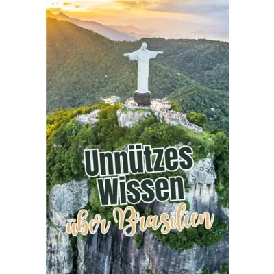 Abbildung von Unnützes Wissen über Brasilien: Erstaunliche Fakten rund um Politik, Wirtschaft, Kultur und Menschen Brasiliens