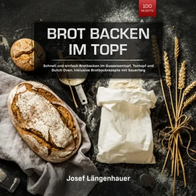 Abbildung von Brot Backen im Topf: Schnell und einfach Brotbacken Gusseisentopf, Tontopf Dutch Oven. Inklusive Brotbackrezepte mit Sauerteig