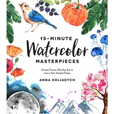 Abbildung von 15 Minute Watercolor Masterpieces: Create Frame Worthy Art in Just a Few Simple Steps