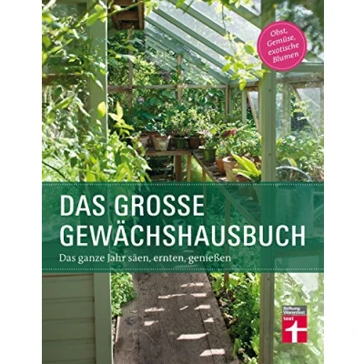 Abbildung von Das Gewächshausbuch für Einsteiger und Fortgeschrittene Beheizung, Einrichtung, Beleuchtung, Überwinterung, Anzucht, Aussaat: ganze Jahr säen, ernten, genießen