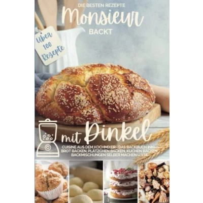 Abbildung von Monsieur backt mit Dinkel I Cuisine aus dem Kochmixer: Die besten Rezepte Das Backbuch inkl. Brot backen, Plätzchen Kuchen ... kocht Kochmixer, Band 1)