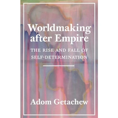Abbildung von Worldmaking after Empire The Rise and Fall of Self Determination